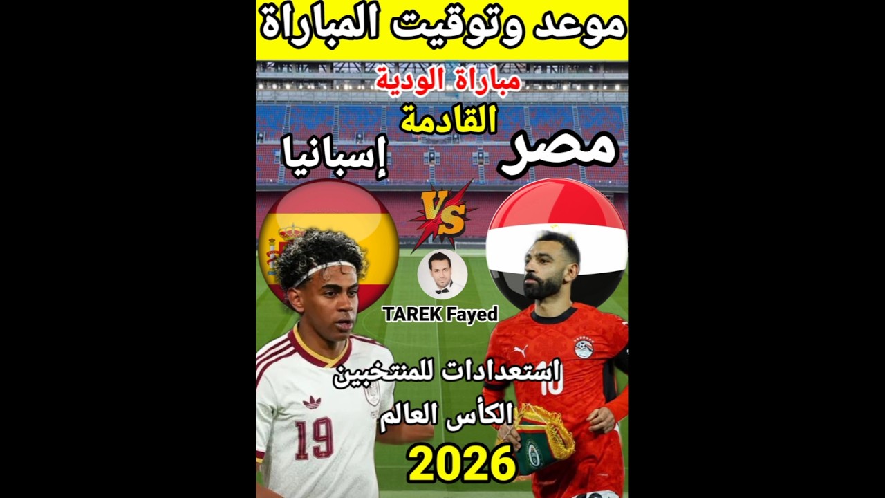 موعد مباراة منتخب مصر و منتخب إسبانيا القادمة الودية استعدادات للمنتخبين الكأس العالم 2026